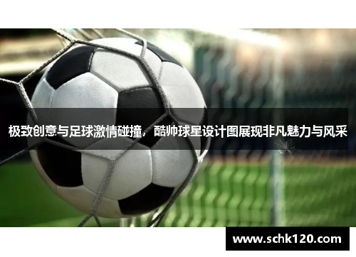 极致创意与足球激情碰撞，酷帅球星设计图展现非凡魅力与风采