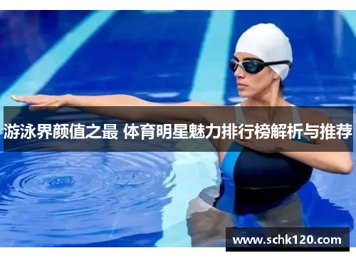 游泳界颜值之最 体育明星魅力排行榜解析与推荐